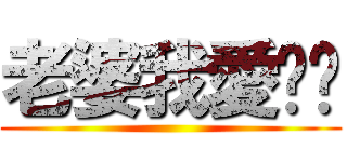 老婆我愛妳♥ ()