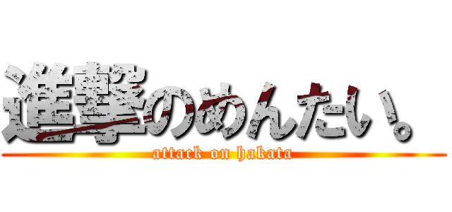 進撃のめんたい。 (attack on hakata)