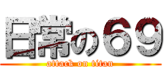 日常の６９ (attack on titan)