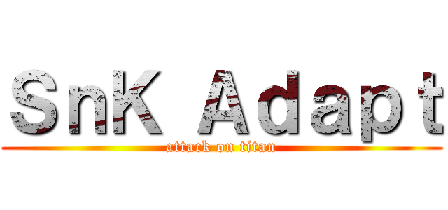 ＳｎＫ Ａｄａｐｔ (attack on titan)