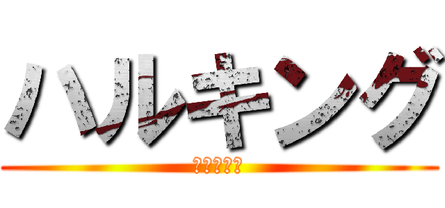 ハルキング (ハルキング)