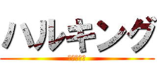 ハルキング (ハルキング)
