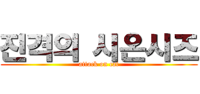 진격의 시온시즈 (attack on cat)