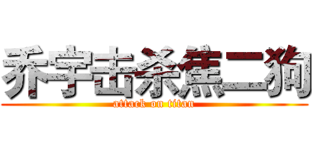 乔宇击杀焦二狗 (attack on titan)