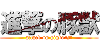 進撃の豚獣 (attack on pigbeast)