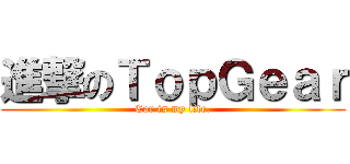 進撃のＴｏｐＧｅａｒ (Car is my life.)