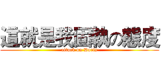 這就是我固執の態度 (attack on Doris)