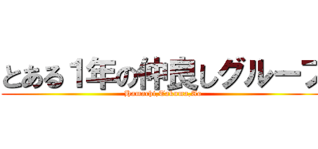 とある１年の仲良しグループ (Hamachi,Takuma,Ao)
