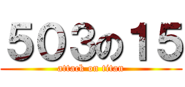 ５０３の１５ (attack on titan)