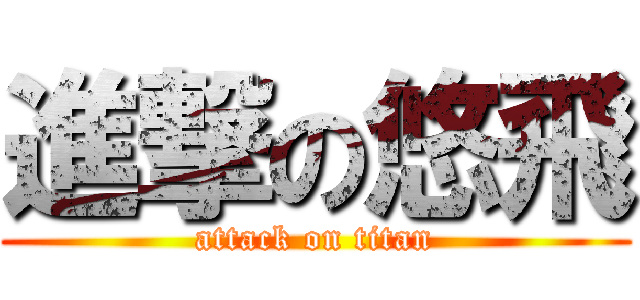 進撃の悠飛 (attack on titan)