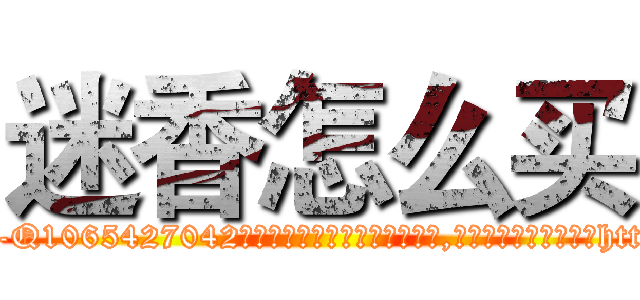 迷香怎么买 (迷香怎么买【电-151x68344x817-Q1065427042元吉药业】我们做的是长期生意,靠的是老客户长期支持http://sngk.net/kAGu5o

参考消息网我们做的是长期生意,靠的是老客户长期支持也许我们早该意识到，就连鲍勃·霍斯金斯（金球奖戏剧类电影男主角 
)