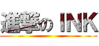 進撃のＩＮＫ ()