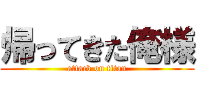 帰ってきた俺様 (attack on titan)