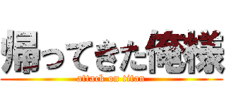帰ってきた俺様 (attack on titan)