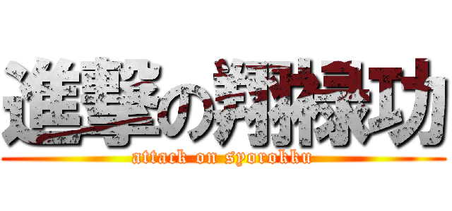 進撃の翔禄功 (attack on syorokku)