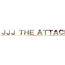 ＪＪＪ ＴＨＥ ＡＴＴＡＣＫ ＯＮ ()