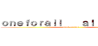 ｏｎｅｆｏｒａｌｌ    ａｌｌｆｏｒｏｎｅ (attack on titan)