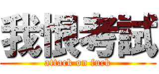 我恨考試 (attack on fuck)