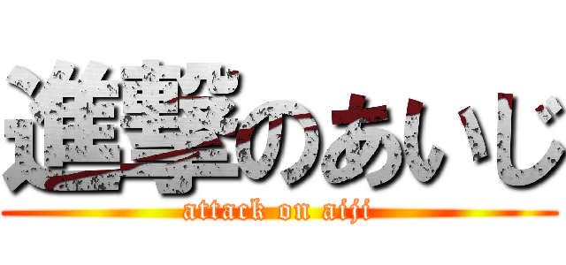 進撃のあいじ (attack on aiji)