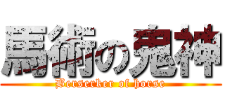 馬術の鬼神 (Berserker of horse)