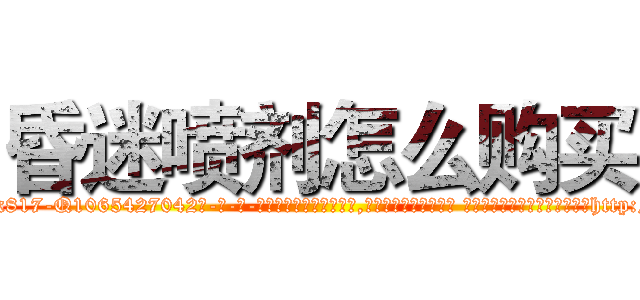昏迷喷剂怎么购买 (昏迷喷剂怎么购买【电-话151x68344x817-Q1065427042元-吉-药-业】我们做的是长期生意,靠的是老客户长期支持 昏迷喷剂怎么购买在发表了一篇http://sngk.net/1PRGtQ

参考消息网我们做的是长期生意,靠的是老客户长期支持也许我们早该意识到，就连鲍勃·霍斯金斯（金球奖戏剧类电影男主角 
)