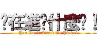 你在進擊什麼啦！ (You Don\'t Attack On Pinwei)