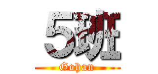 ５班 (Gohan)