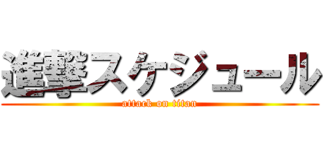 進撃スケジュール (attack on titan)