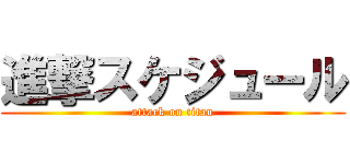 進撃スケジュール (attack on titan)