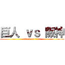 巨人 ｖｓ 阪神 (attack on titan)