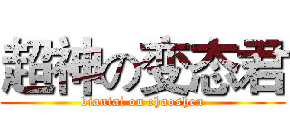 超神の变态君 (biantai on chaoshen)