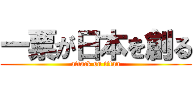 一票が日本を創る (attack on titan)