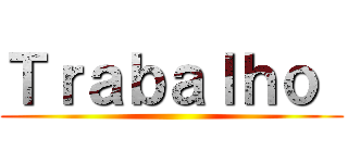Ｔｒａｂａｌｈｏ  ()