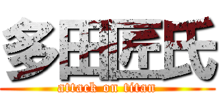 多田匠氏 (attack on titan)