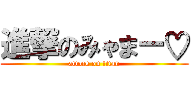 進撃のみゃまー♡ (attack on titan)