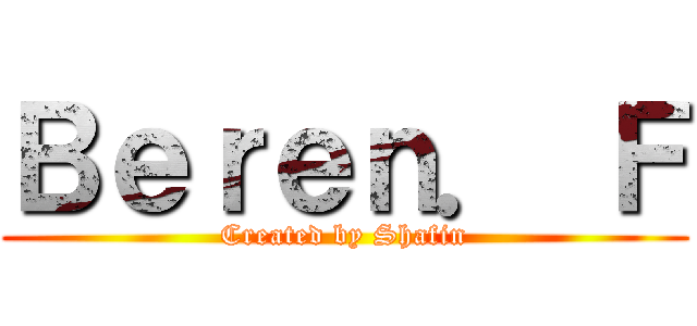 Ｂｅｒｅｎ． Ｆ (Created by Shafin)