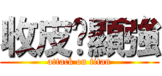 收皮啦顯強 (attack on titan)