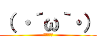 （ ・´ω｀・） (だめじゃん)