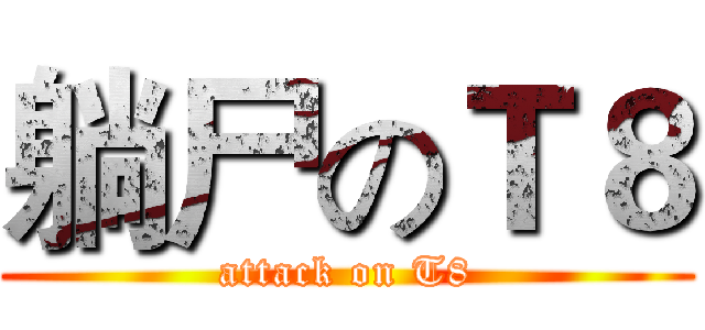 躺尸のＴ８ (attack on T8)