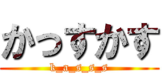 かっすかす (k_a_s_s_s)