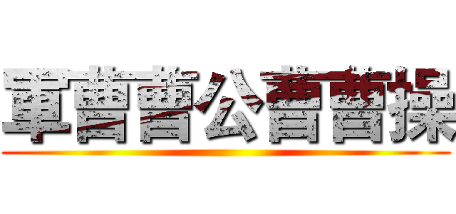 軍曹曹公曹曹操 ()