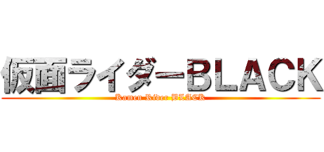仮面ライダーＢＬＡＣＫ (Kamen Rider BLACK)