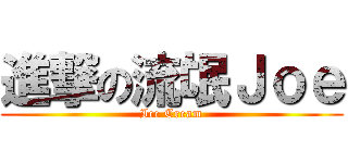進撃の流氓Ｊｏｅ (Ice Cream)