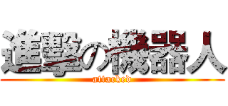 進擊の機器人 (attacked)