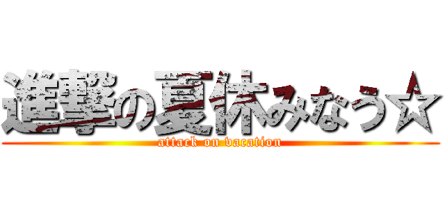 進撃の夏休みなう☆ (attack on vacation)