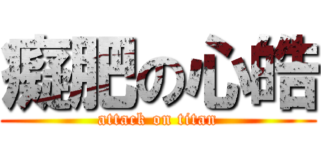癡肥の心皓 (attack on titan)