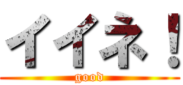 イイネ！ (good)