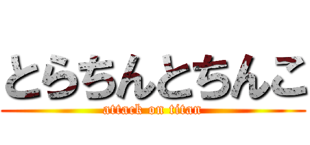 とらちんとちんこ (attack on titan)