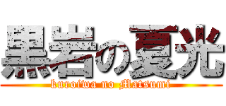 黒岩の夏光 (kuroiwa no Matsumi)