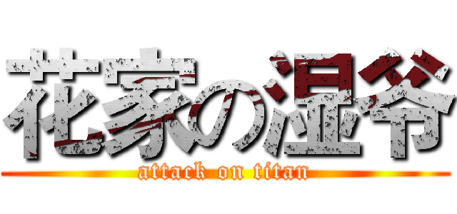 花家の湿爷 (attack on titan)